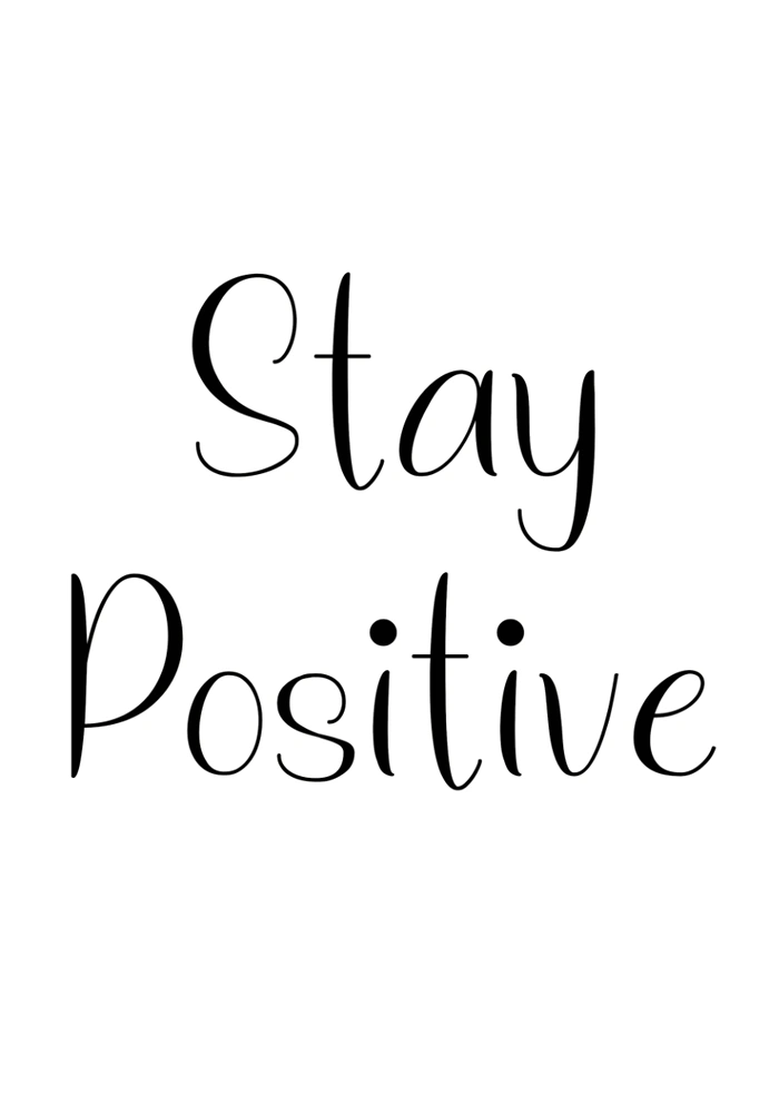 Bleib positiv.
