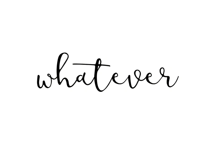 Whatever