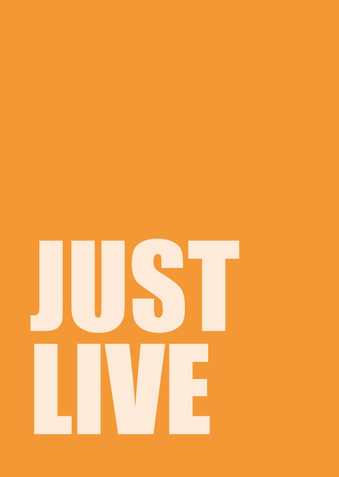Just live