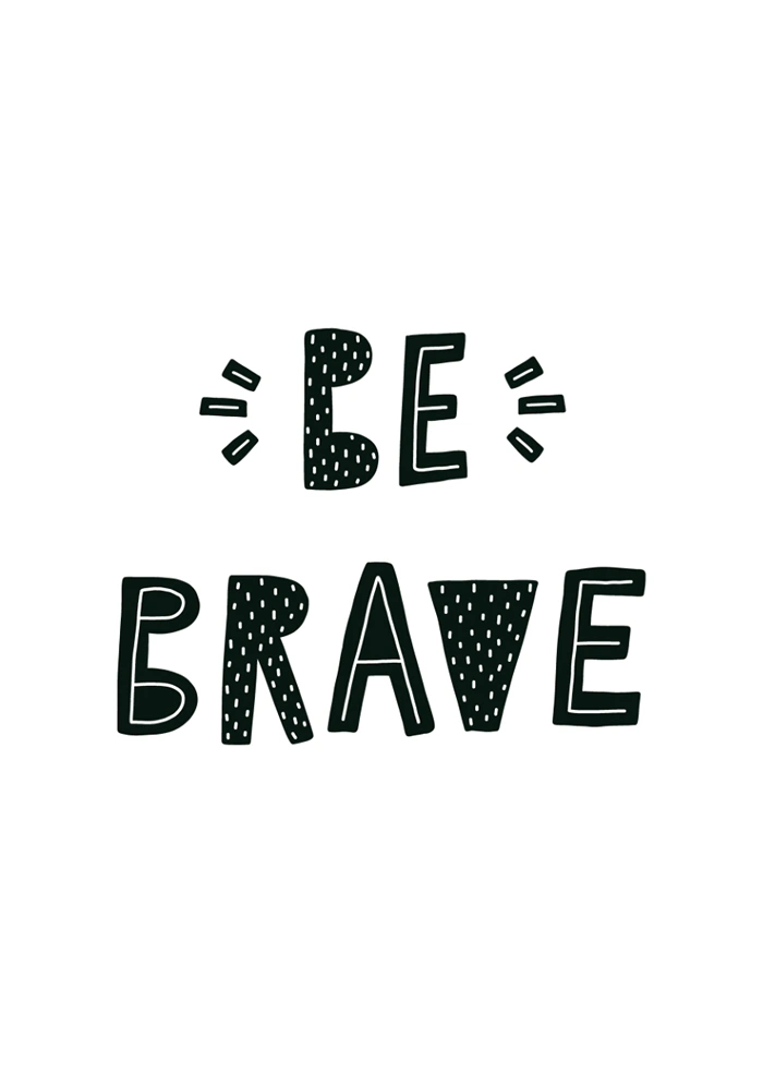 Be brave