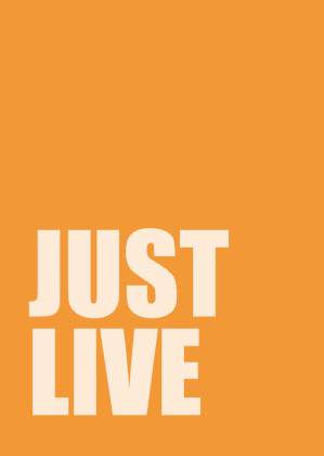 Just live